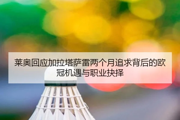 莱奥回应加拉塔萨雷两个月追求背后的欧冠机遇与职业抉择